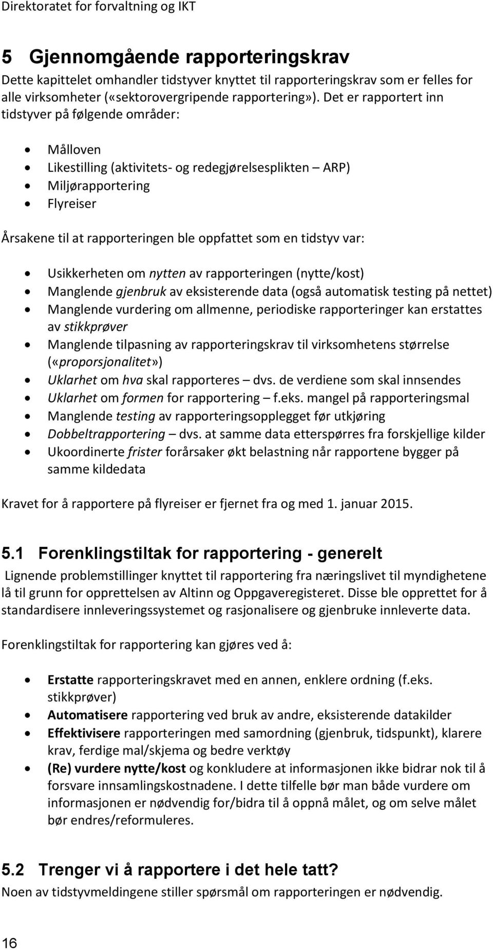 tidstyv var: Usikkerheten om nytten av rapporteringen (nytte/kost) Manglende gjenbruk av eksisterende data (også automatisk testing på nettet) Manglende vurdering om allmenne, periodiske