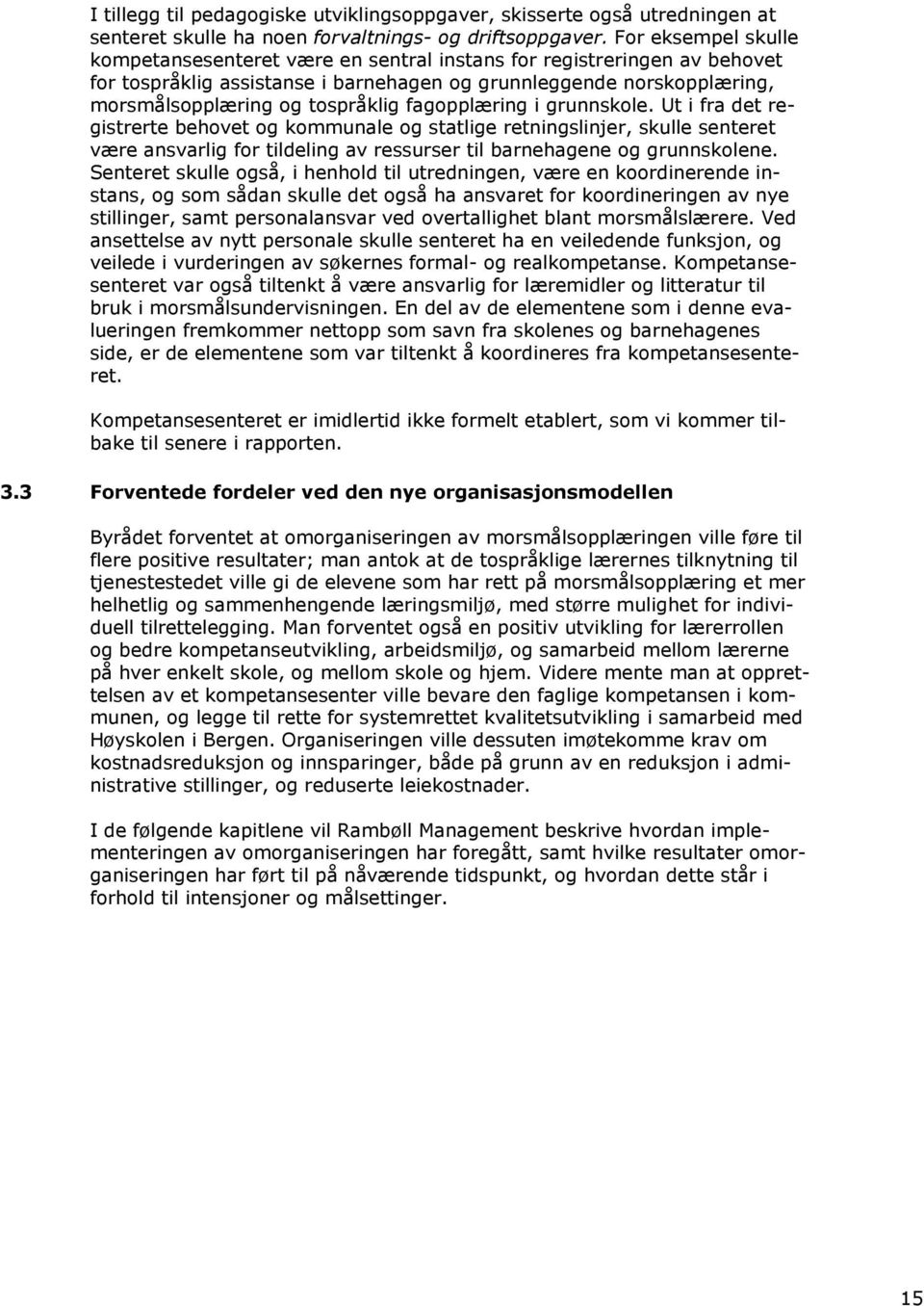 fagopplæring i grunnskole. Ut i fra det registrerte behovet og kommunale og statlige retningslinjer, skulle senteret være ansvarlig for tildeling av ressurser til barnehagene og grunnskolene.