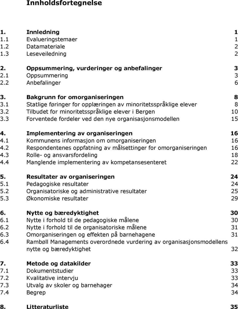 3 Forventede fordeler ved den nye organisasjonsmodellen 10 15 4. Implementering av organiseringen 16 4.1 Kommunens informasjon om omorganiseringen 16 4.