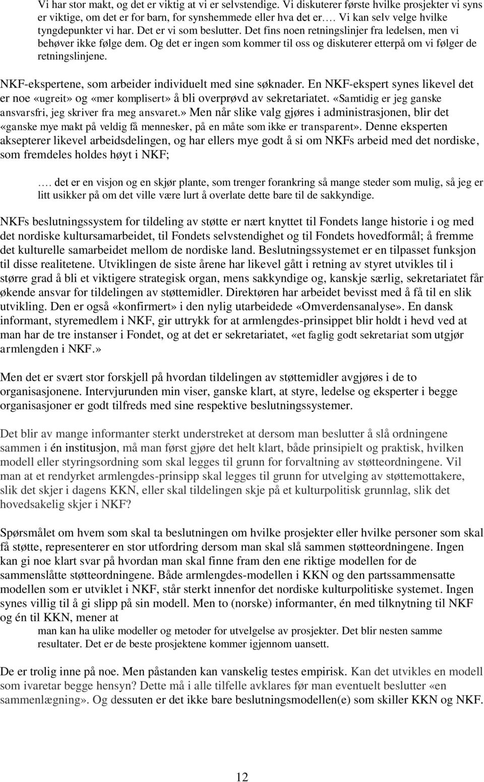 Og det er ingen som kommer til oss og diskuterer etterpå om vi følger de retningslinjene. NKF-ekspertene, som arbeider individuelt med sine søknader.