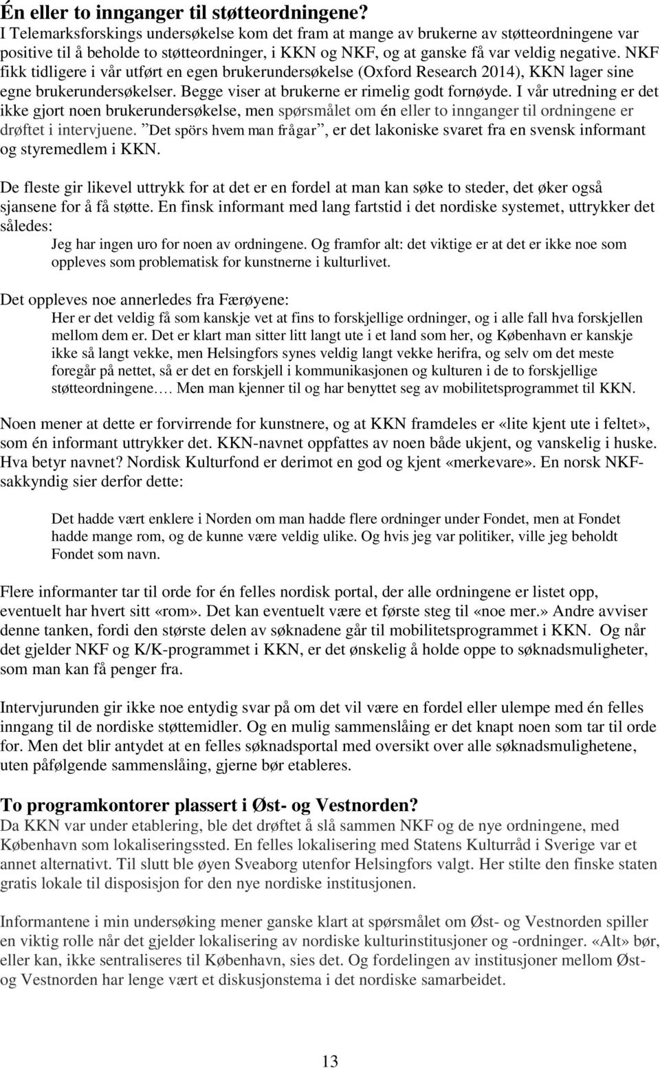 NKF fikk tidligere i vår utført en egen brukerundersøkelse (Oxford Research 2014), KKN lager sine egne brukerundersøkelser. Begge viser at brukerne er rimelig godt fornøyde.