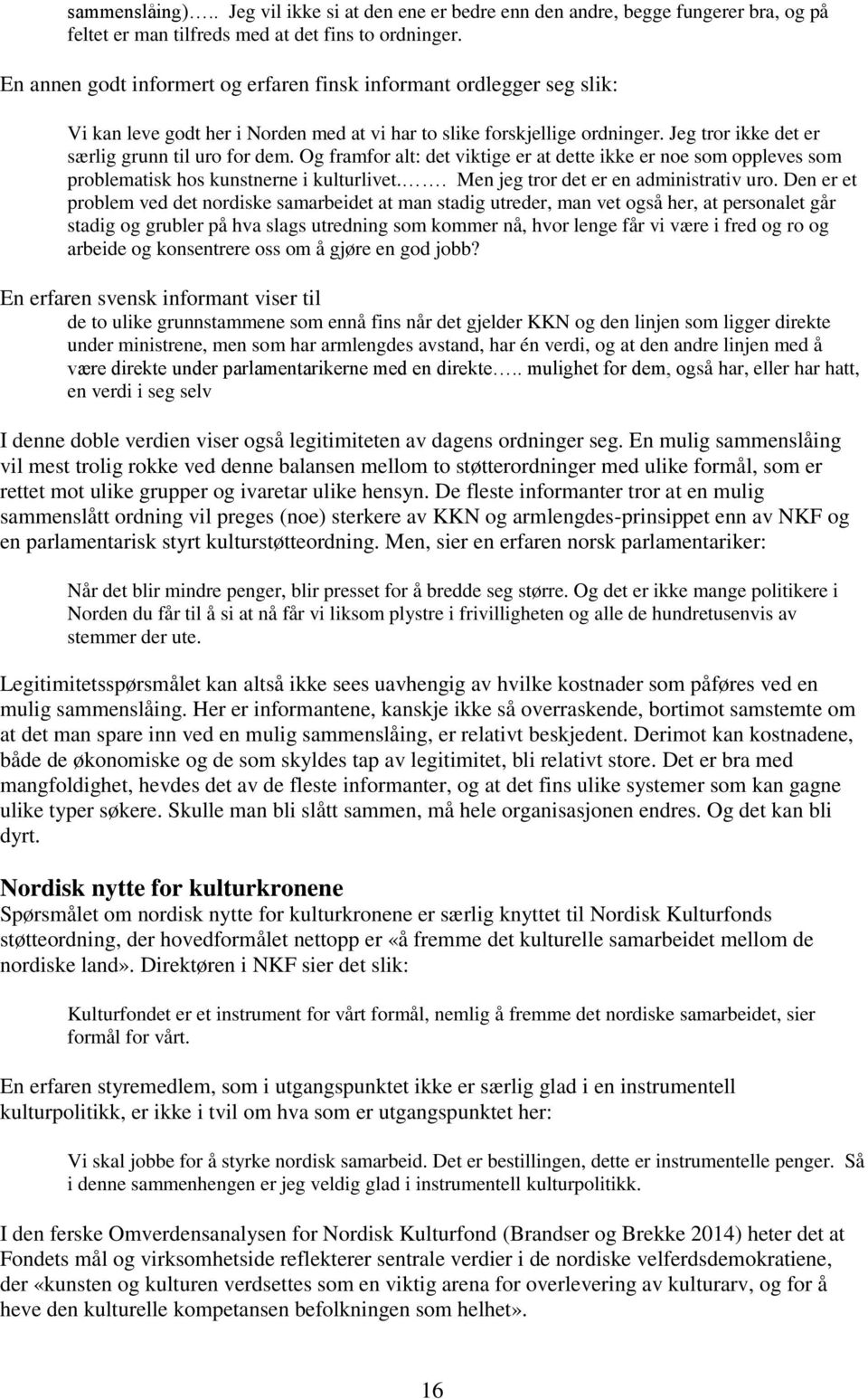 Og framfor alt: det viktige er at dette ikke er noe som oppleves som problematisk hos kunstnerne i kulturlivet.. Men jeg tror det er en administrativ uro.