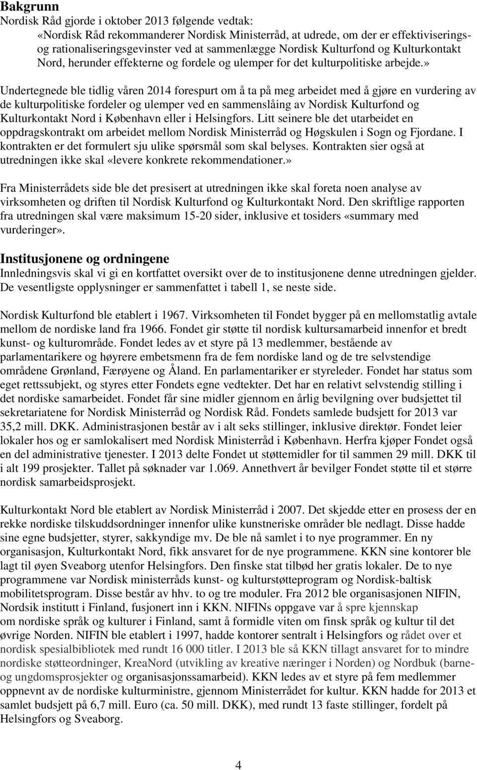 » Undertegnede ble tidlig våren 2014 forespurt om å ta på meg arbeidet med å gjøre en vurdering av de kulturpolitiske fordeler og ulemper ved en sammenslåing av Nordisk Kulturfond og Kulturkontakt