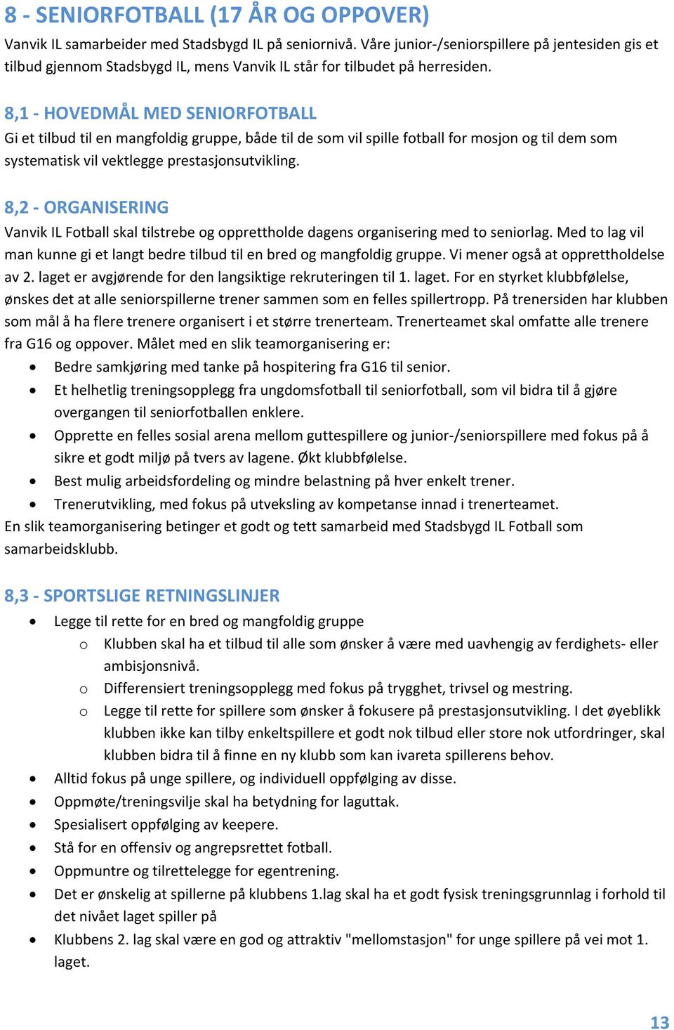 8,1 HOVEDMÅL MED SENIORFOTBALL Gi et tilbud til en mangfoldig gruppe, både til de som vil spille fotball for mosjon og til dem som systematisk vil vektlegge prestasjonsutvikling.