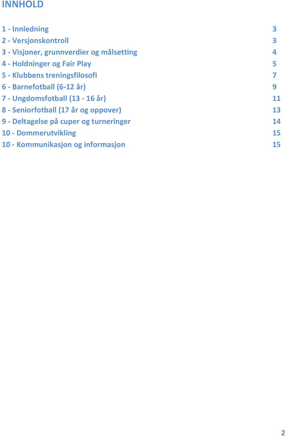 7 Ungdomsfotball (13 16 år) 11 8 Seniorfotball (17 år og oppover) 13 9 Deltagelse på