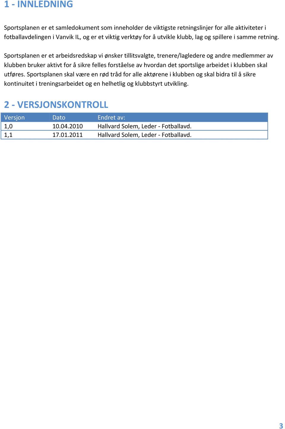 Sportsplanen er et arbeidsredskap vi ønsker tillitsvalgte, trenere/lagledere og andre medlemmer av klubben bruker aktivt for å sikre felles forståelse av hvordan det sportslige