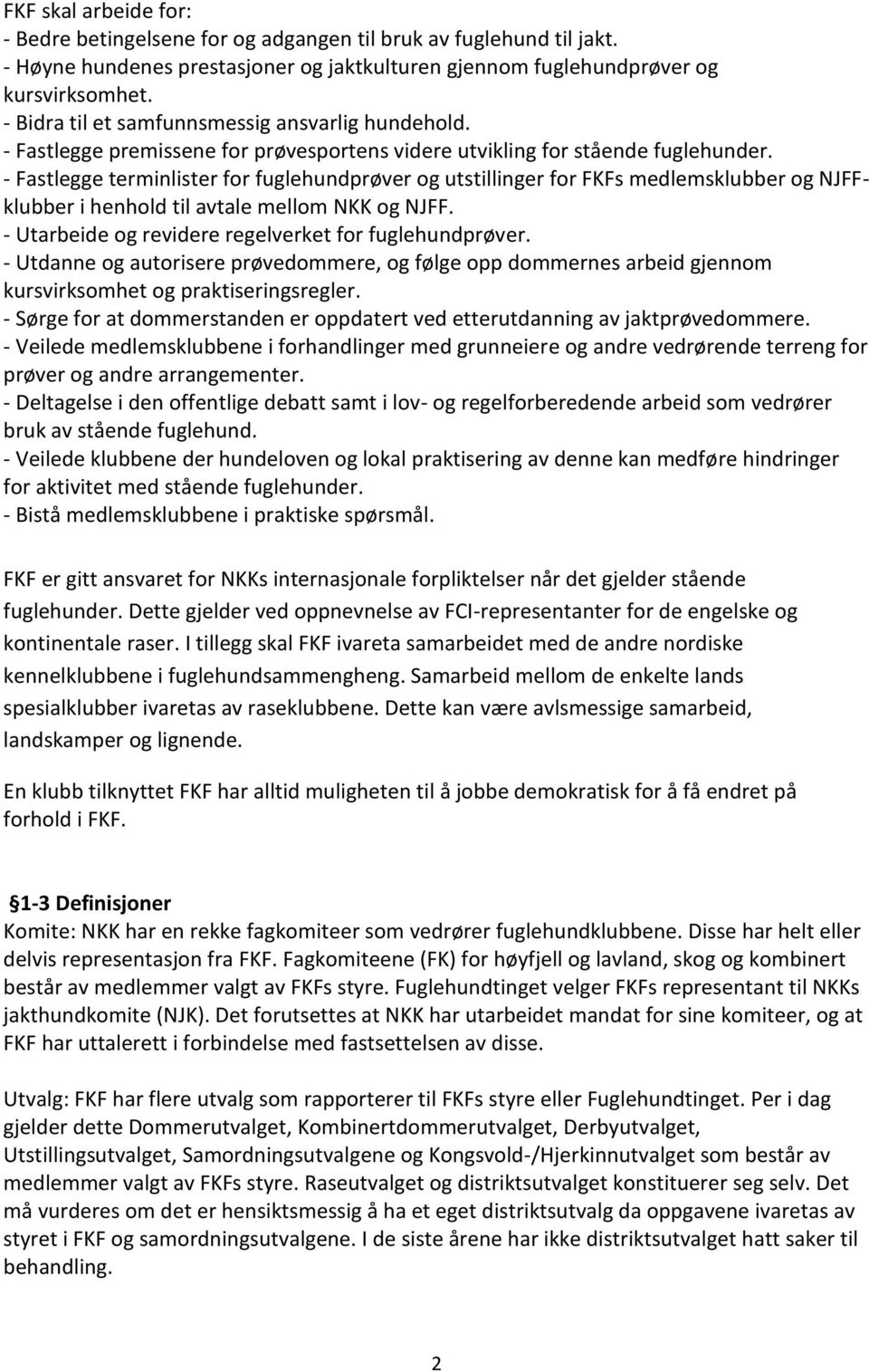 - Fastlegge terminlister for fuglehundprøver og utstillinger for FKFs medlemsklubber og NJFFklubber i henhold til avtale mellom NKK og NJFF. - Utarbeide og revidere regelverket for fuglehundprøver.