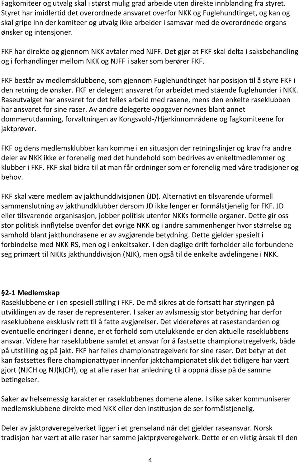 FKF har direkte og gjennom NKK avtaler med NJFF. Det gjør at FKF skal delta i saksbehandling og i forhandlinger mellom NKK og NJFF i saker som berører FKF.