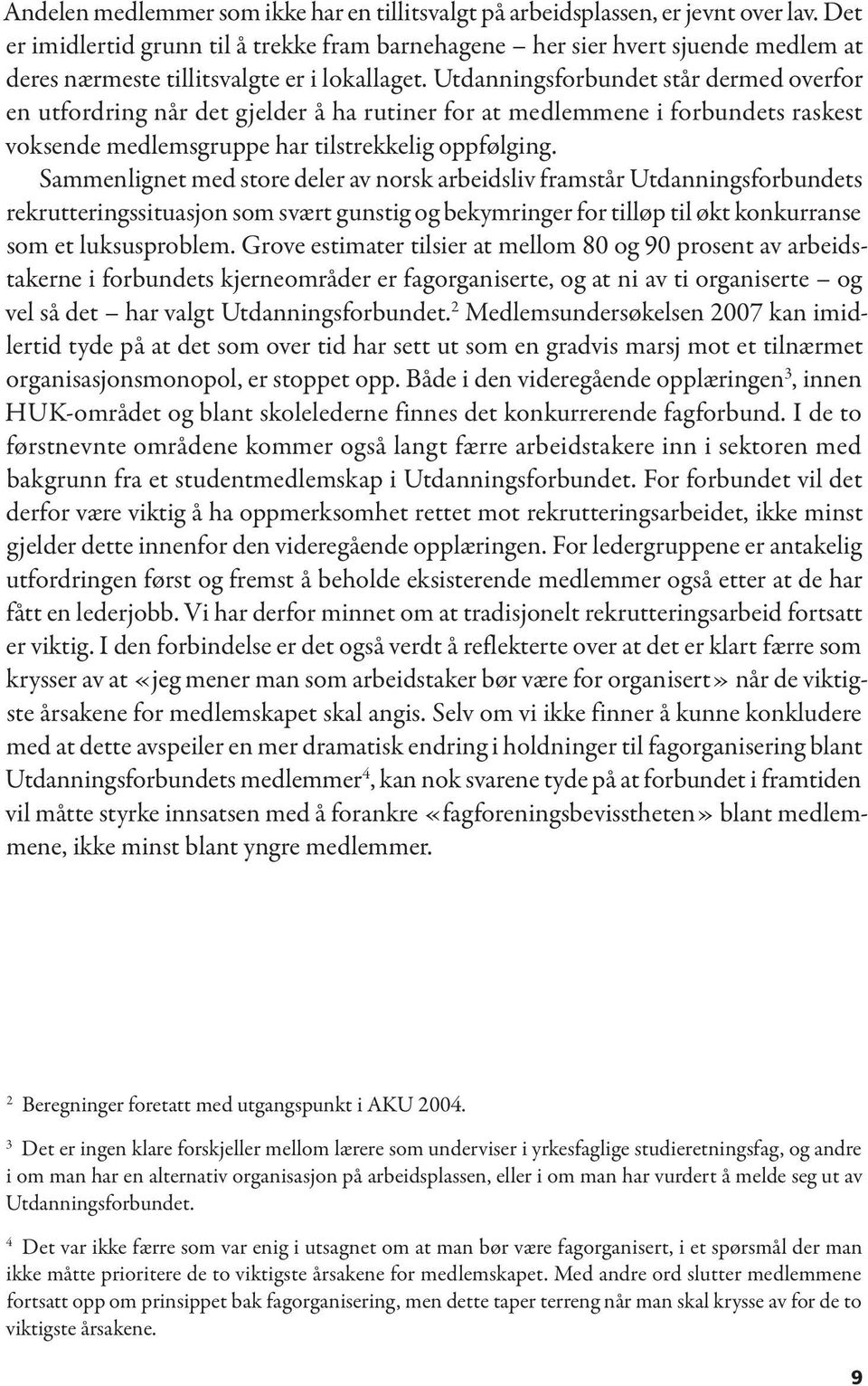 Utdanningsforbundet står dermed overfor en utfordring når det gjelder å ha rutiner for at medlemmene i forbundets raskest voksende medlemsgruppe har tilstrekkelig oppfølging.