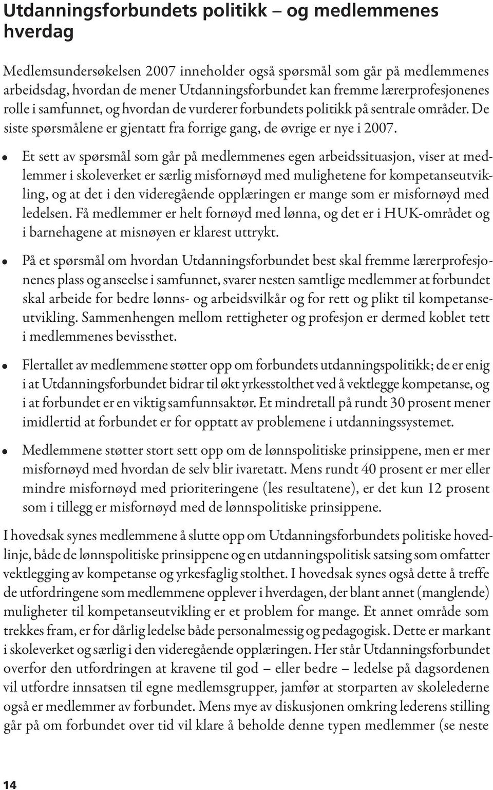 Et sett av spørsmål som går på medlemmenes egen arbeidssituasjon, viser at medlemmer i skoleverket er særlig misfornøyd med mulighetene for kompetanseutvikling, og at det i den videregående