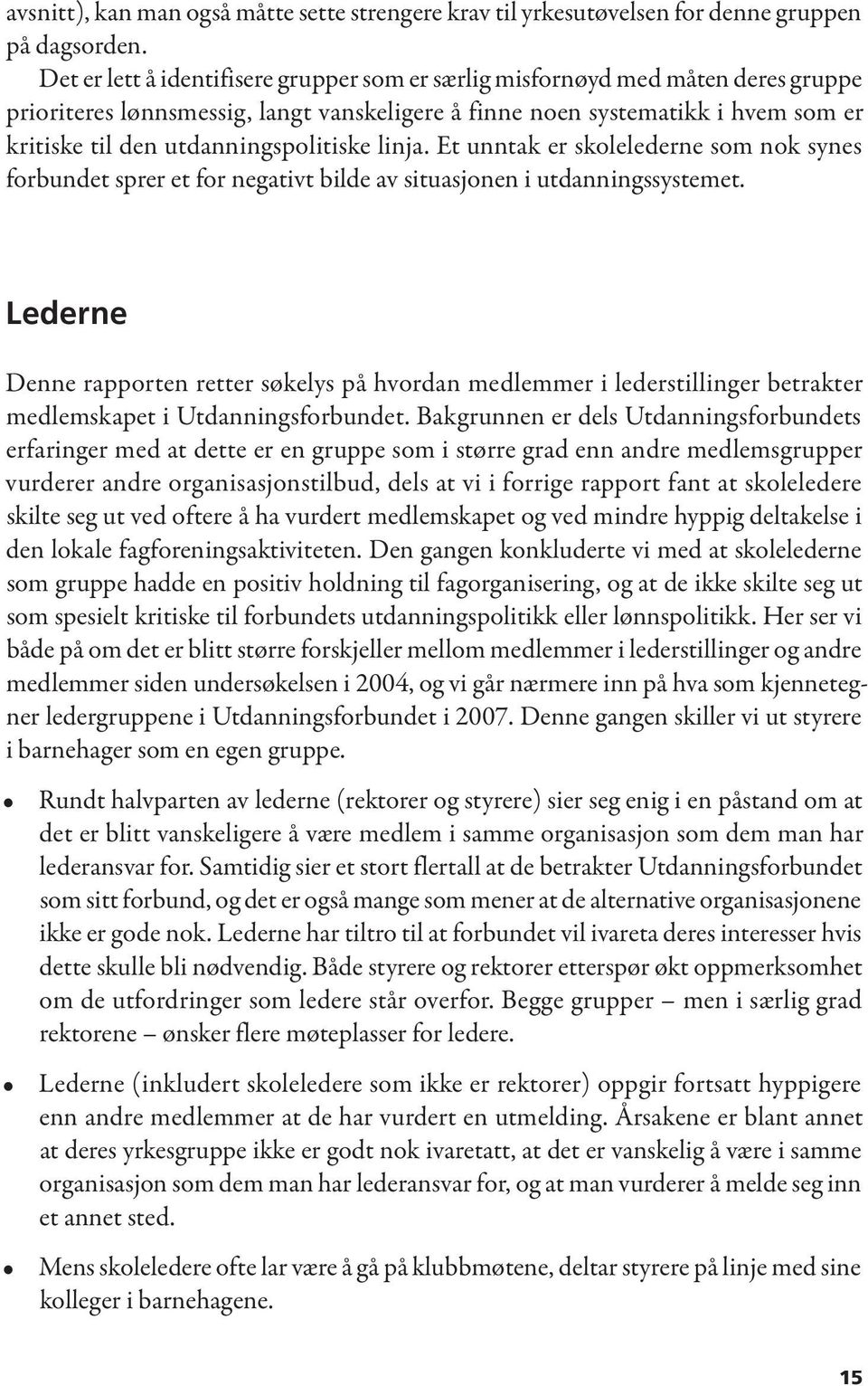 utdanningspolitiske linja. Et unntak er skolelederne som nok synes forbundet sprer et for negativt bilde av situasjonen i utdanningssystemet.