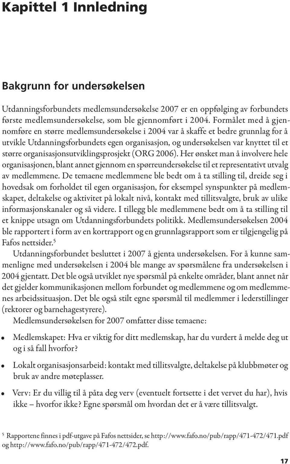 organisasjonsutviklingsprosjekt (ORG 2006). Her ønsket man å involvere hele organisasjonen, blant annet gjennom en spørreundersøkelse til et representativt utvalg av medlemmene.