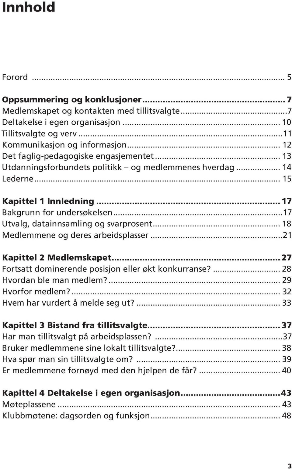 ..17 Utvalg, datainnsamling og svarprosent... 18 Medlemmene og deres arbeidsplasser...21 Kapittel 2 Medlemskapet... 27 Fortsatt dominerende posisjon eller økt konkurranse?... 28 Hvordan ble man medlem?