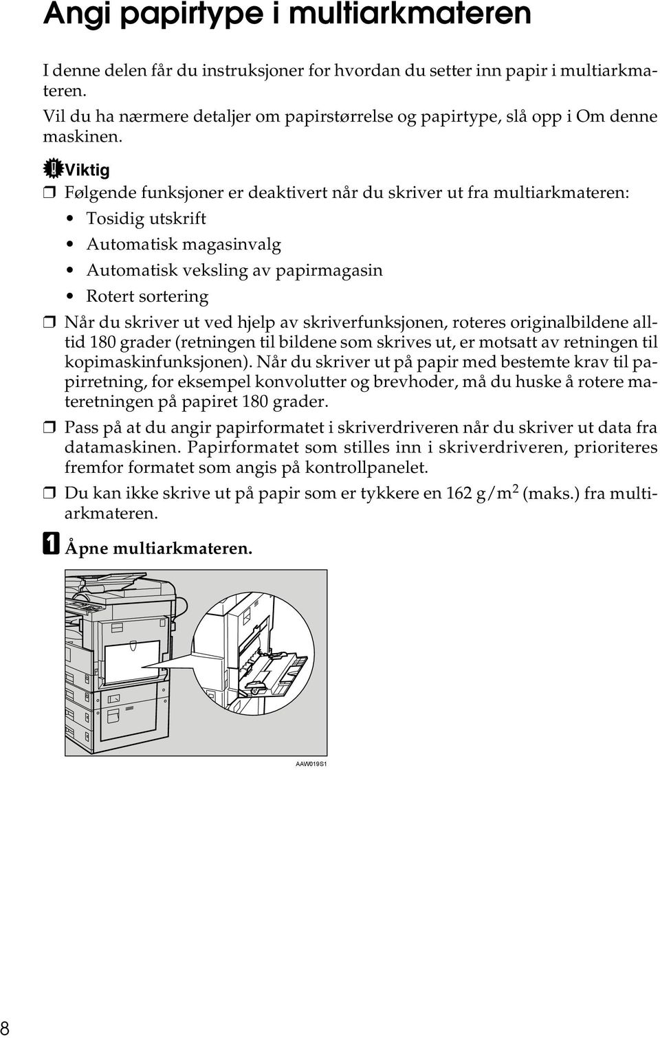 Viktig Følgende funksjoner er deaktivert når du skriver ut fra multiarkmateren: Tosidig utskrift Automatisk magasinvalg Automatisk veksling av papirmagasin Rotert sortering Når du skriver ut ved