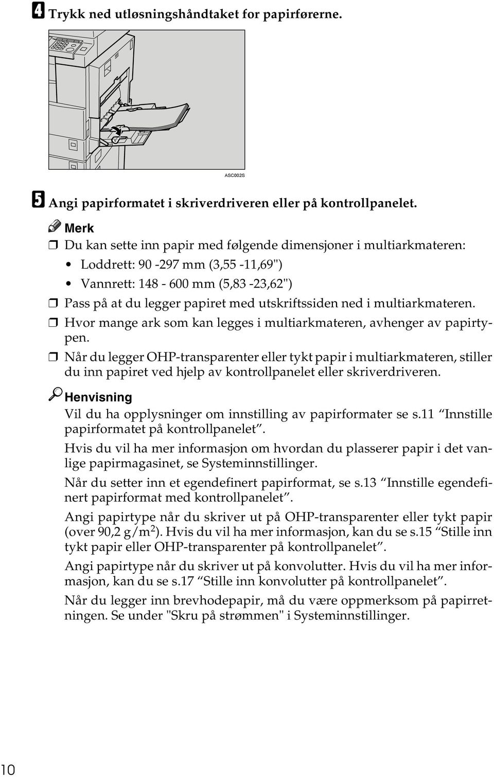 multiarkmateren. Hvor mange ark som kan legges i multiarkmateren, avhenger av papirtypen.