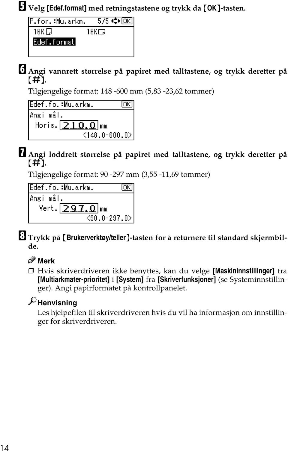 Tilgjengelige format: 90-297 mm (3,55-11,69 tommer) H Trykk på {Brukerverktøy/teller}-tasten for å returnere til standard skjermbilde.