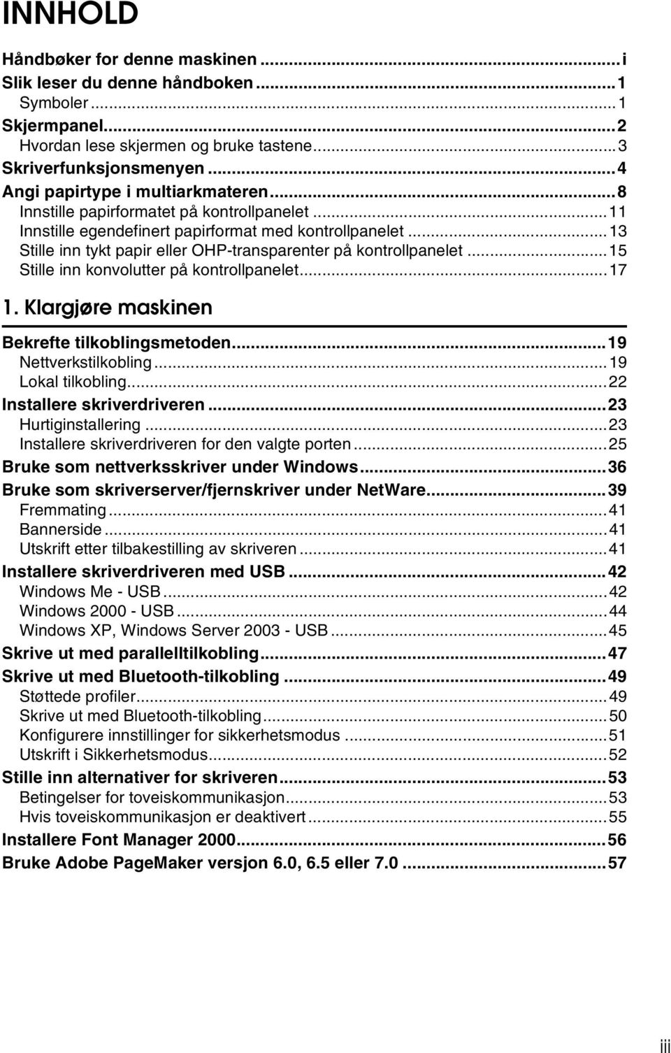 ..13 Stille inn tykt papir eller OHP-transparenter på kontrollpanelet...15 Stille inn konvolutter på kontrollpanelet...17 1. Klargjøre maskinen Bekrefte tilkoblingsmetoden...19 Nettverkstilkobling.