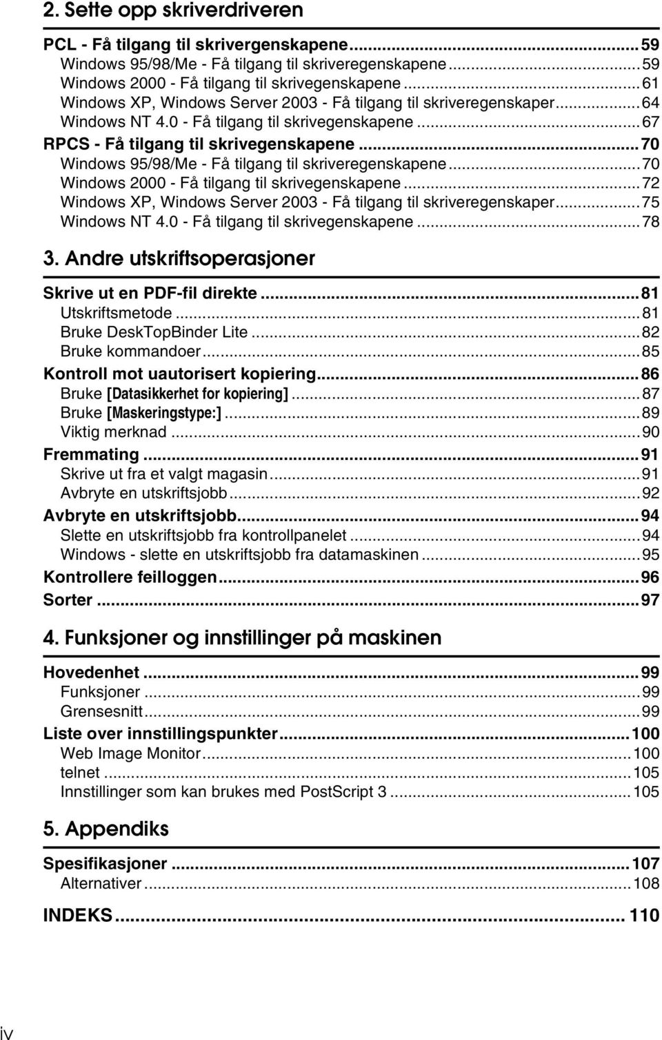 ..70 Windows 95/98/Me - Få tilgang til skriveregenskapene...70 Windows 2000 - Få tilgang til skrivegenskapene...72 Windows XP, Windows Server 2003 - Få tilgang til skriveregenskaper...75 Windows NT 4.