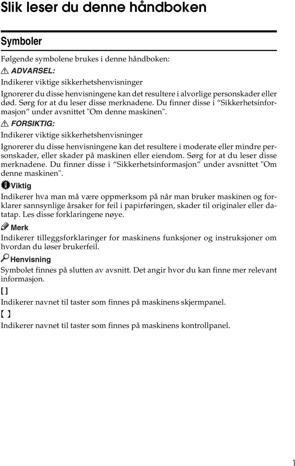 Indikerer viktige sikkerhetshenvisninger Ignorerer du disse henvisningene kan det resultere i moderate eller mindre personskader, eller skader på maskinen eller eiendom.