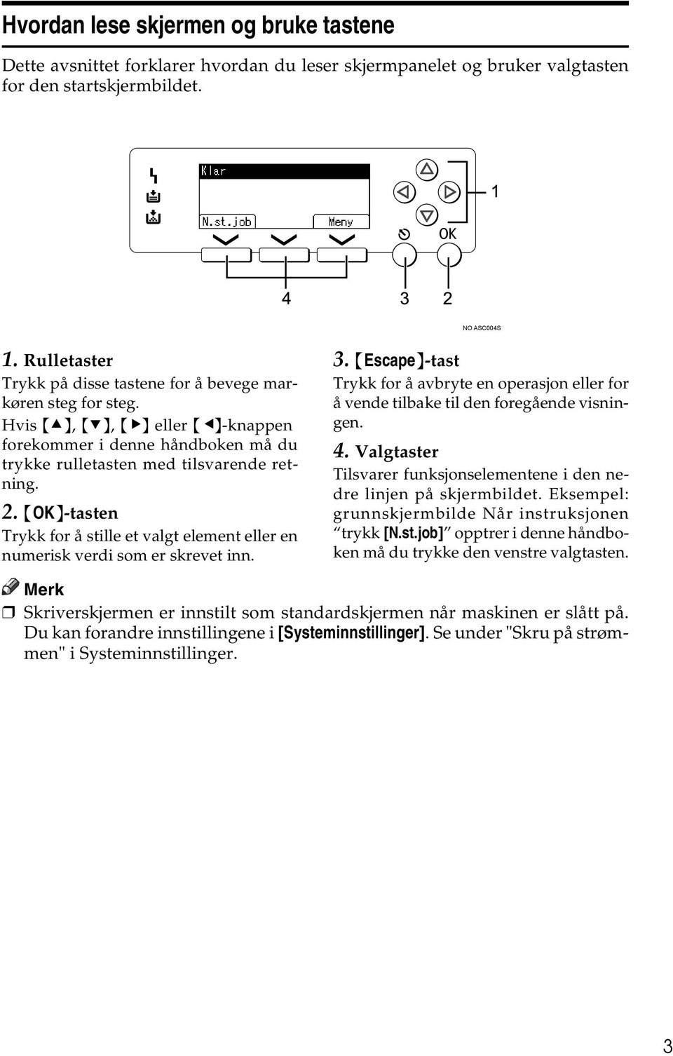 {OK}-tasten Trykk for å stille et valgt element eller en numerisk verdi som er skrevet inn. 3. {Escape}-tast Trykk for å avbryte en operasjon eller for å vende tilbake til den foregående visningen. 4.