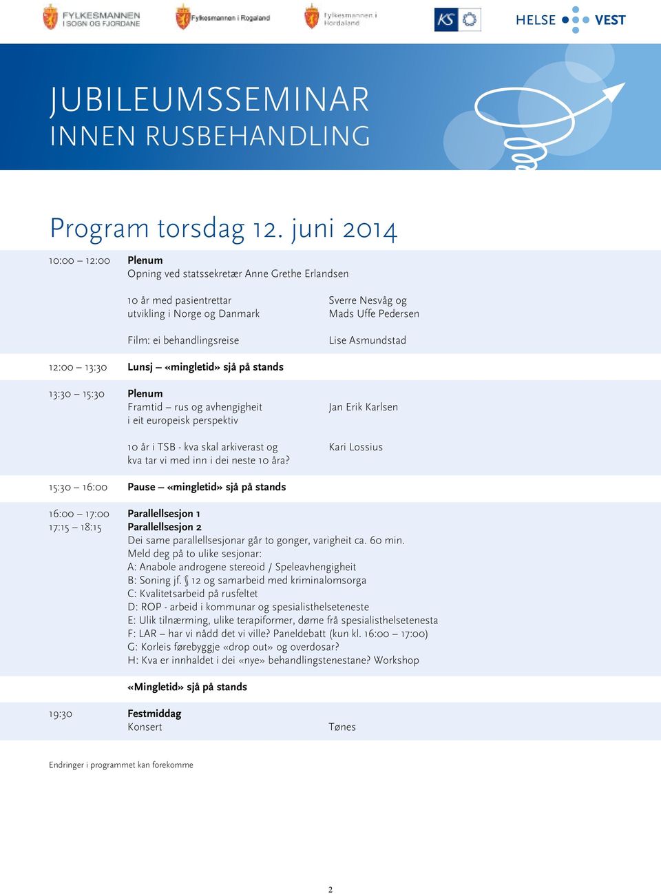 Asmundstad 12:00 13:30 Lunsj «mingletid» sjå på stands 13:30 15:30 Plenum Framtid rus og avhengigheit i eit europeisk perspektiv Jan Erik Karlsen 10 år i TSB - kva skal arkiverast og Kari Lossius kva