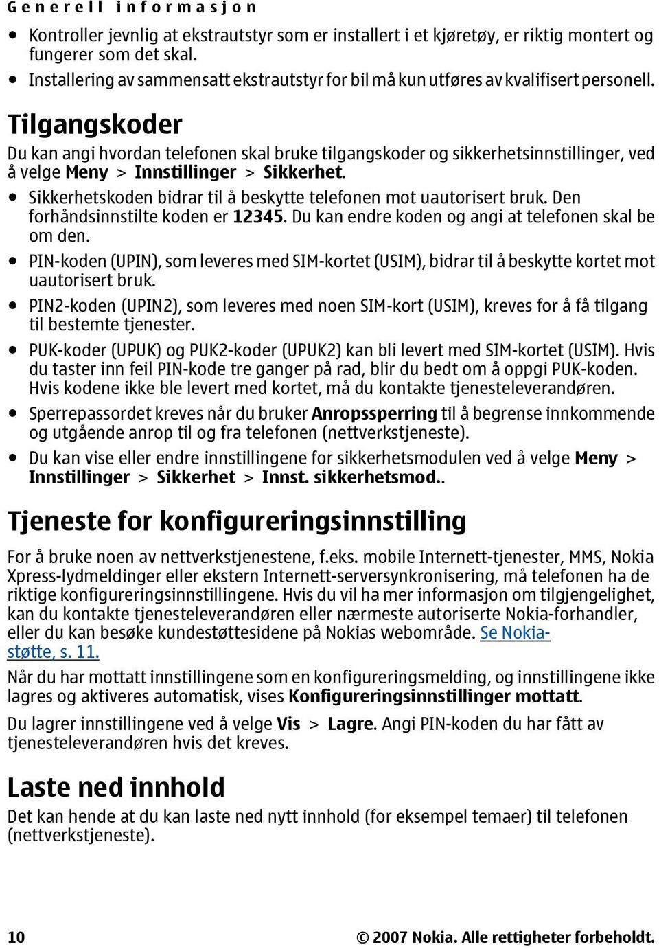 Tilgangskoder Du kan angi hvordan telefonen skal bruke tilgangskoder og sikkerhetsinnstillinger, ved å velge Meny > Innstillinger > Sikkerhet.