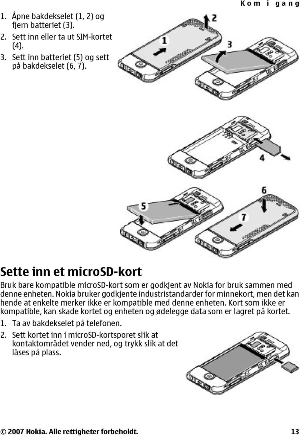 Nokia bruker godkjente industristandarder for minnekort, men det kan hende at enkelte merker ikke er kompatible med denne enheten.