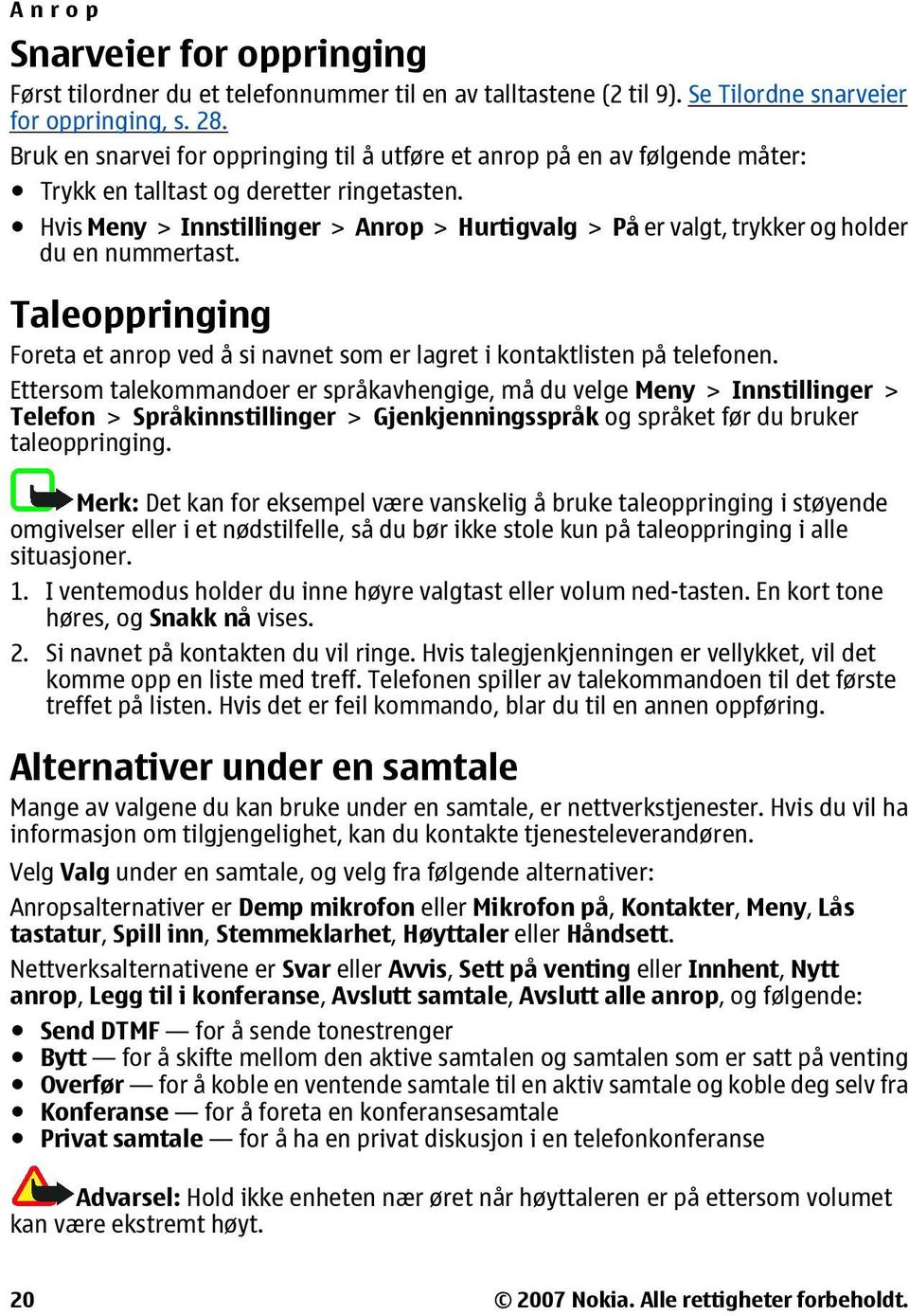 Hvis Meny > Innstillinger > Anrop > Hurtigvalg > På er valgt, trykker og holder du en nummertast. Taleoppringing Foreta et anrop ved å si navnet som er lagret i kontaktlisten på telefonen.