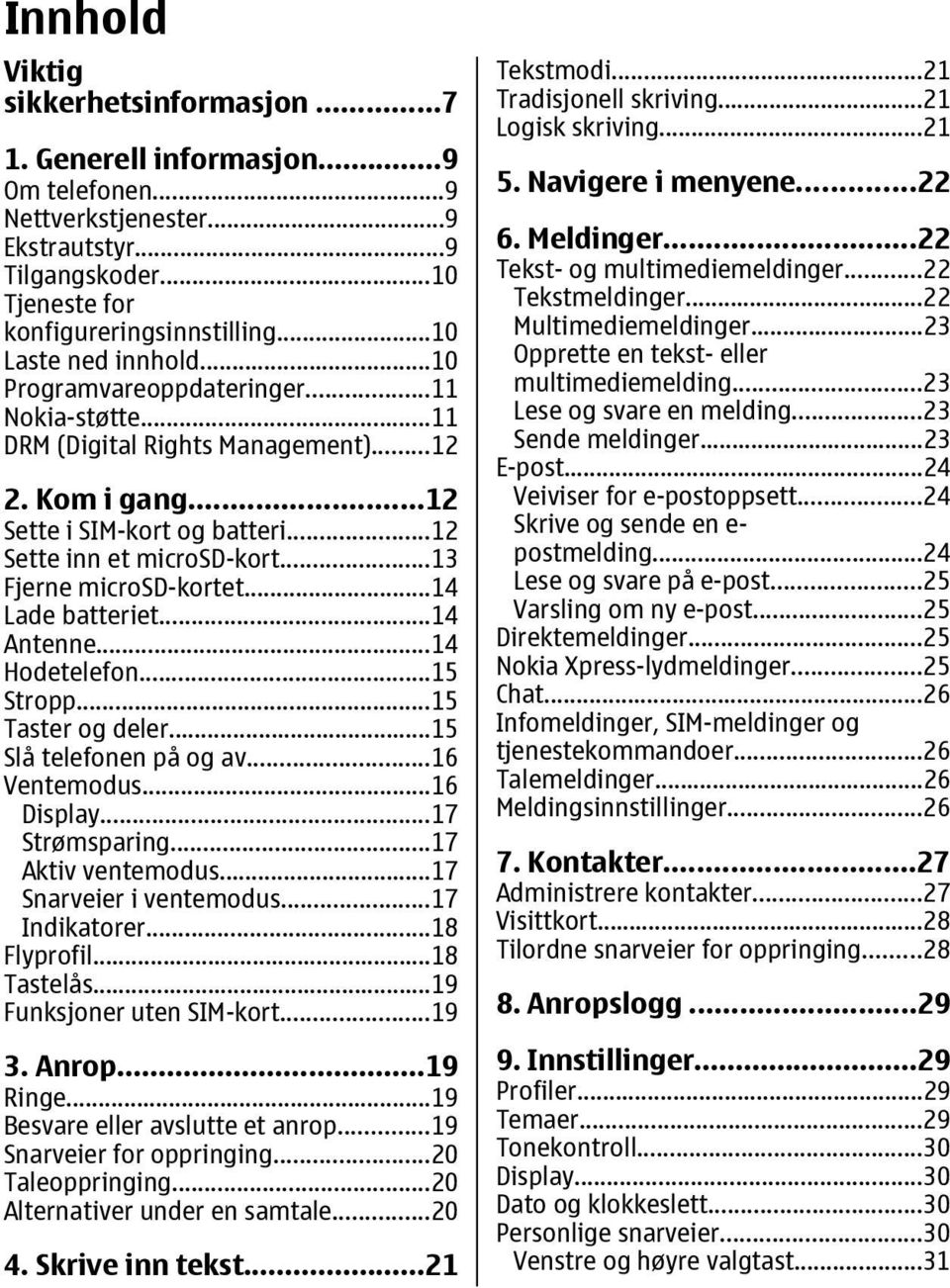 ..13 Fjerne microsd-kortet...14 Lade batteriet...14 Antenne...14 Hodetelefon...15 Stropp...15 Taster og deler...15 Slå telefonen på og av...16 Ventemodus...16 Display...17 Strømsparing.