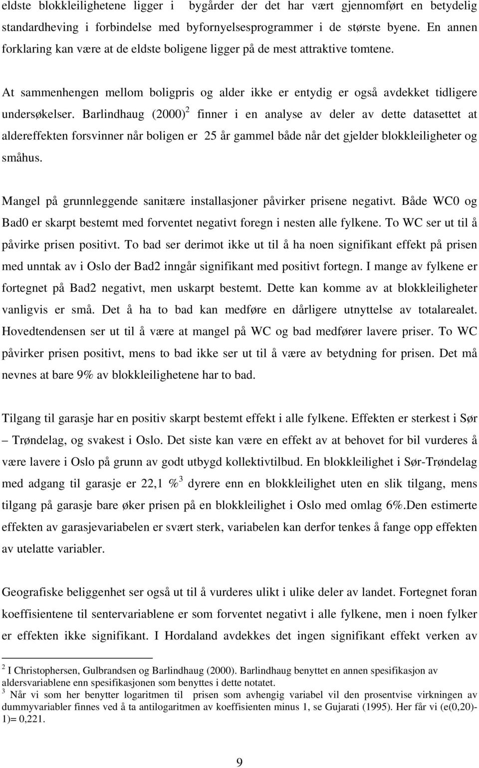 Barlindhaug (2000) 2 finner i en analyse av deler av dette datasettet at aldereffekten forsvinner når boligen er 25 år gammel både når det gjelder blokkleiligheter og småhus.