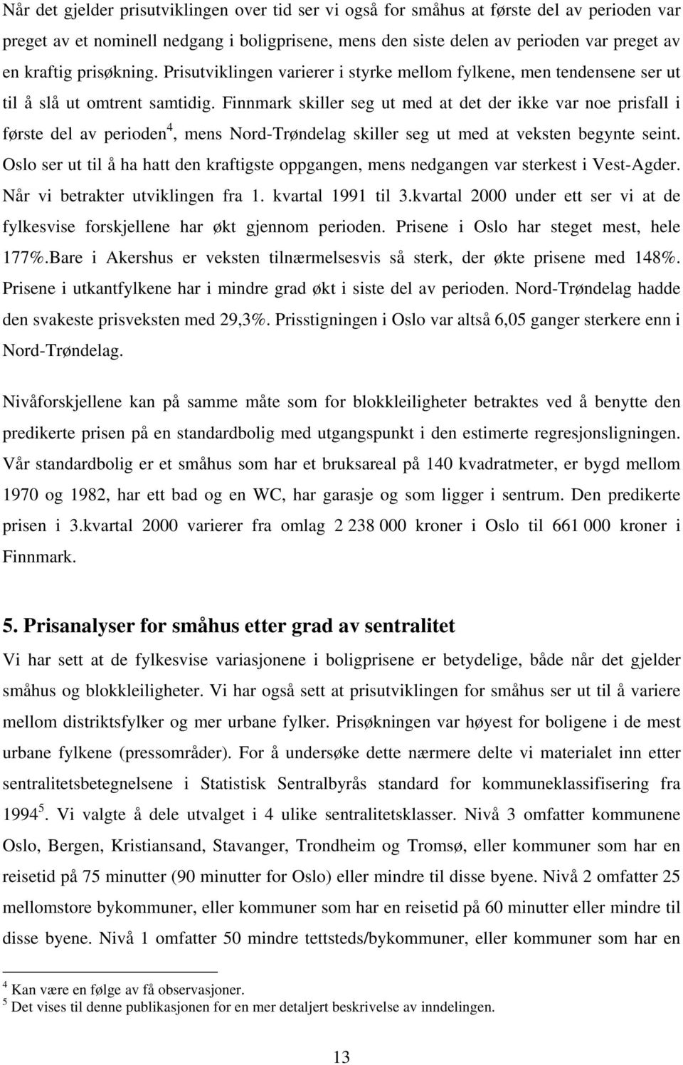 Finnmark skiller seg ut med at det der ikke var noe prisfall i første del av perioden 4, mens Nord-Trøndelag skiller seg ut med at veksten begynte seint.