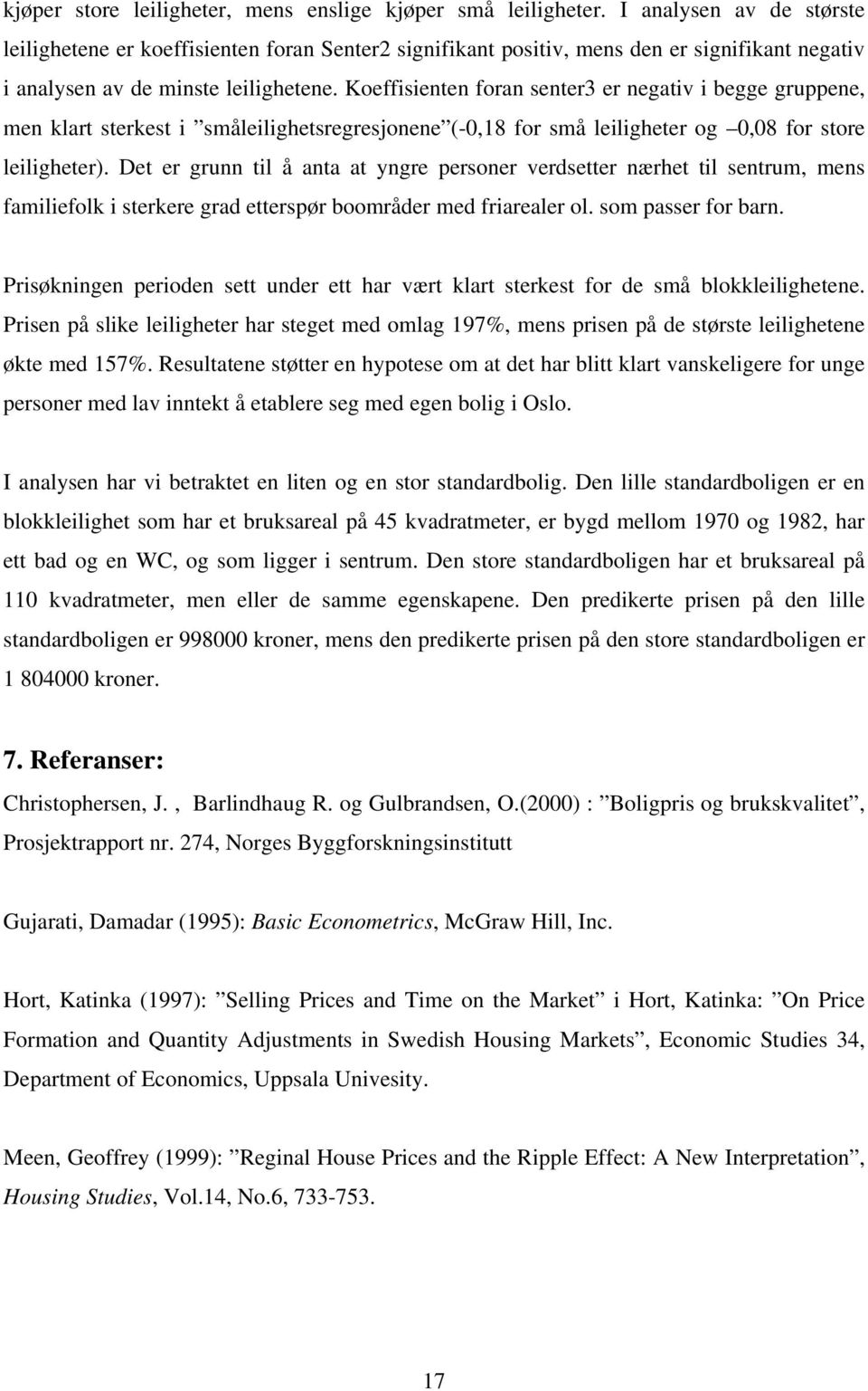 Koeffisienten foran senter3 er negativ i begge gruppene, men klart sterkest i småleilighetsregresjonene (-0,18 for små leiligheter og 0,08 for store leiligheter).