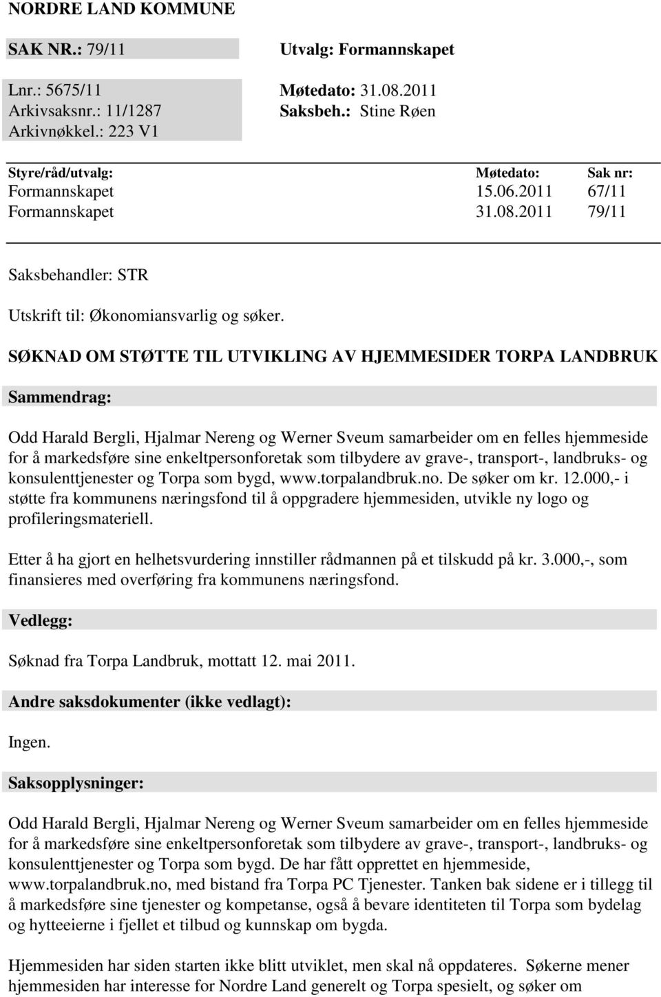 SØKNAD OM STØTTE TIL UTVIKLING AV HJEMMESIDER TORPA LANDBRUK Sammendrag: Odd Harald Bergli, Hjalmar Nereng og Werner Sveum samarbeider om en felles hjemmeside for å markedsføre sine