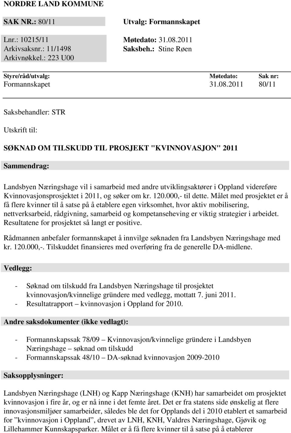 2011 80/11 Saksbehandler: STR Utskrift til: SØKNAD OM TILSKUDD TIL PROSJEKT "KVINNOVASJON" 2011 Sammendrag: Landsbyen Næringshage vil i samarbeid med andre utviklingsaktører i Oppland videreføre