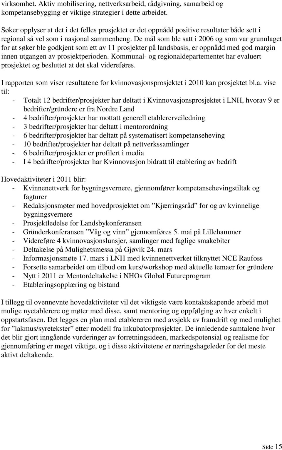 De mål som ble satt i 2006 og som var grunnlaget for at søker ble godkjent som ett av 11 prosjekter på landsbasis, er oppnådd med god margin innen utgangen av prosjektperioden.