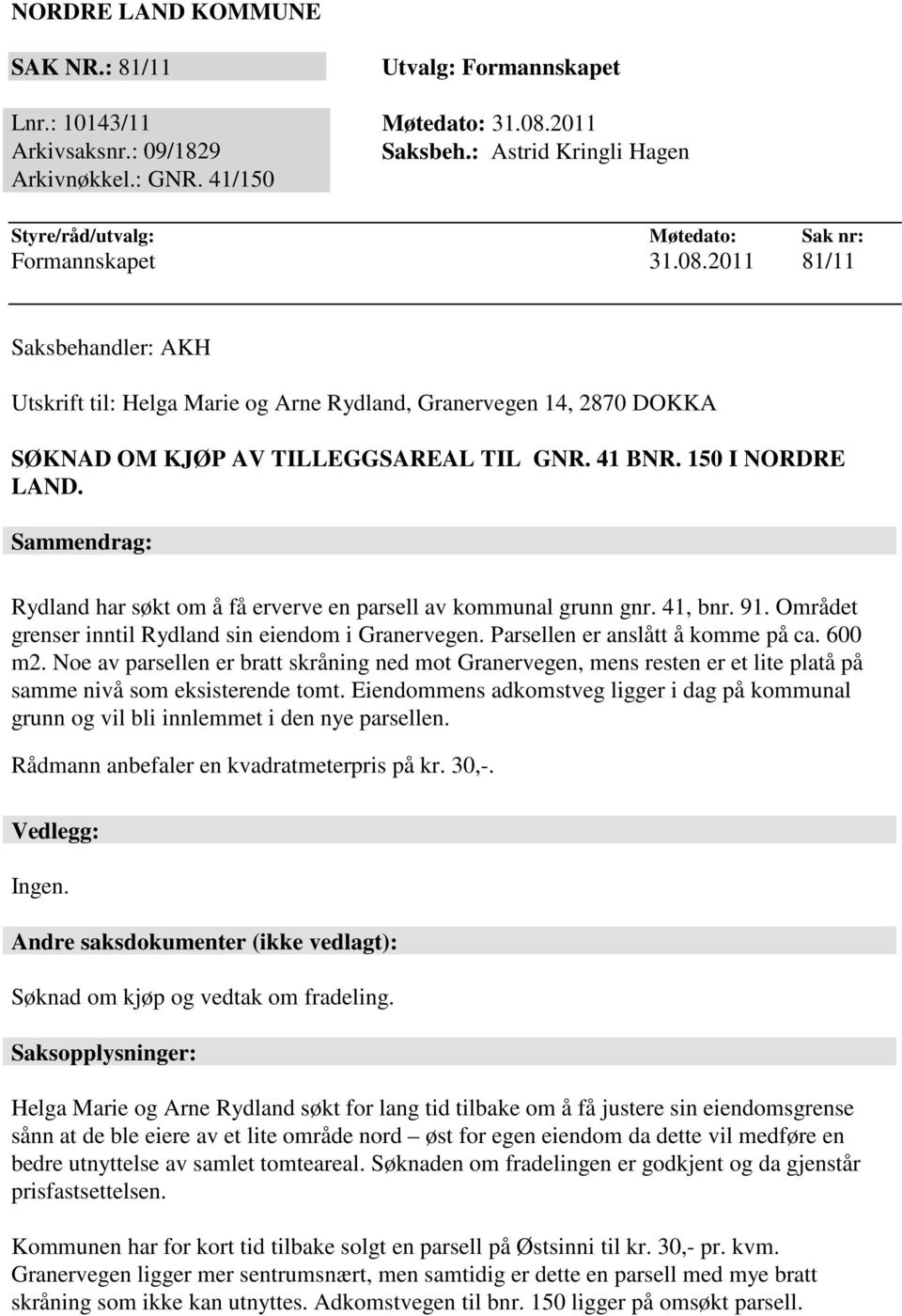 2011 81/11 Saksbehandler: AKH Utskrift til: Helga Marie og Arne Rydland, Granervegen 14, 2870 DOKKA SØKNAD OM KJØP AV TILLEGGSAREAL TIL GNR. 41 BNR. 150 I NORDRE LAND.