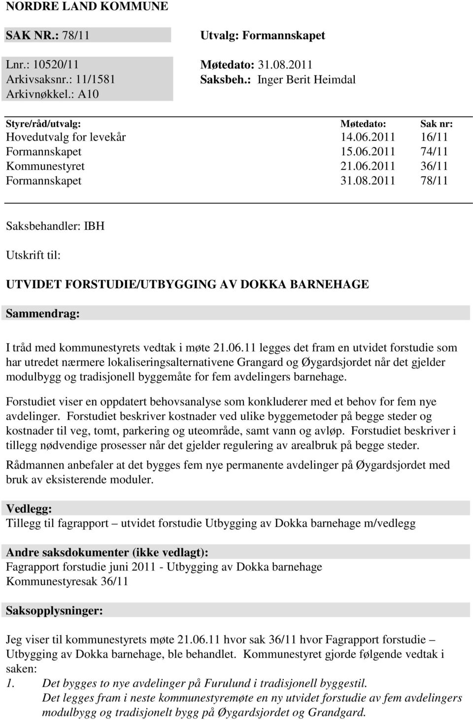 2011 78/11 Saksbehandler: IBH Utskrift til: UTVIDET FORSTUDIE/UTBYGGING AV DOKKA BARNEHAGE Sammendrag: I tråd med kommunestyrets vedtak i møte 21.06.