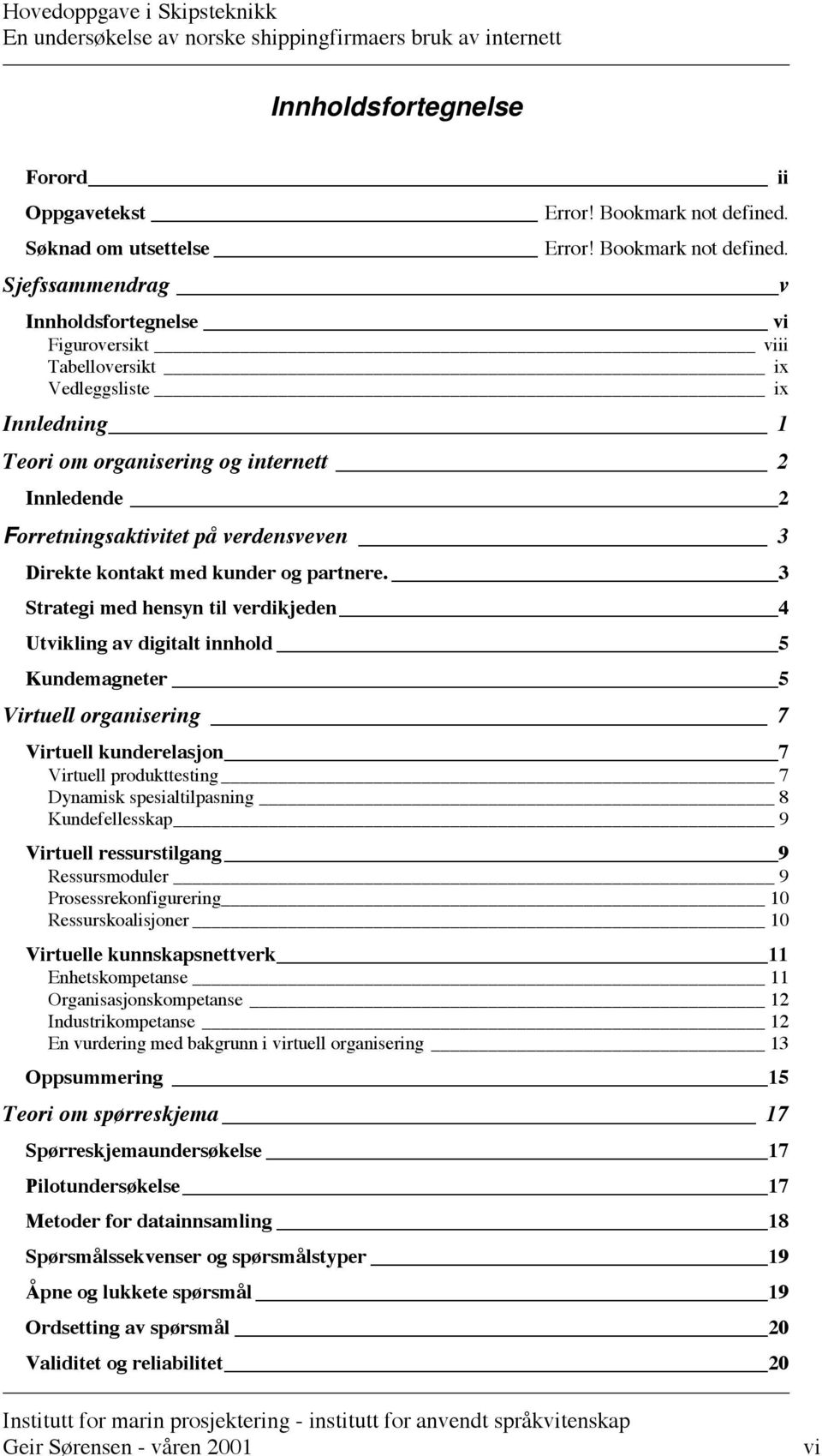 Sjefssammendrag v Innholdsfortegnelse vi Figuroversikt viii Tabelloversikt ix Vedleggsliste ix Innledning 1 Teori om organisering og internett 2 Innledende 2 Forretningsaktivitet på verdensveven 3