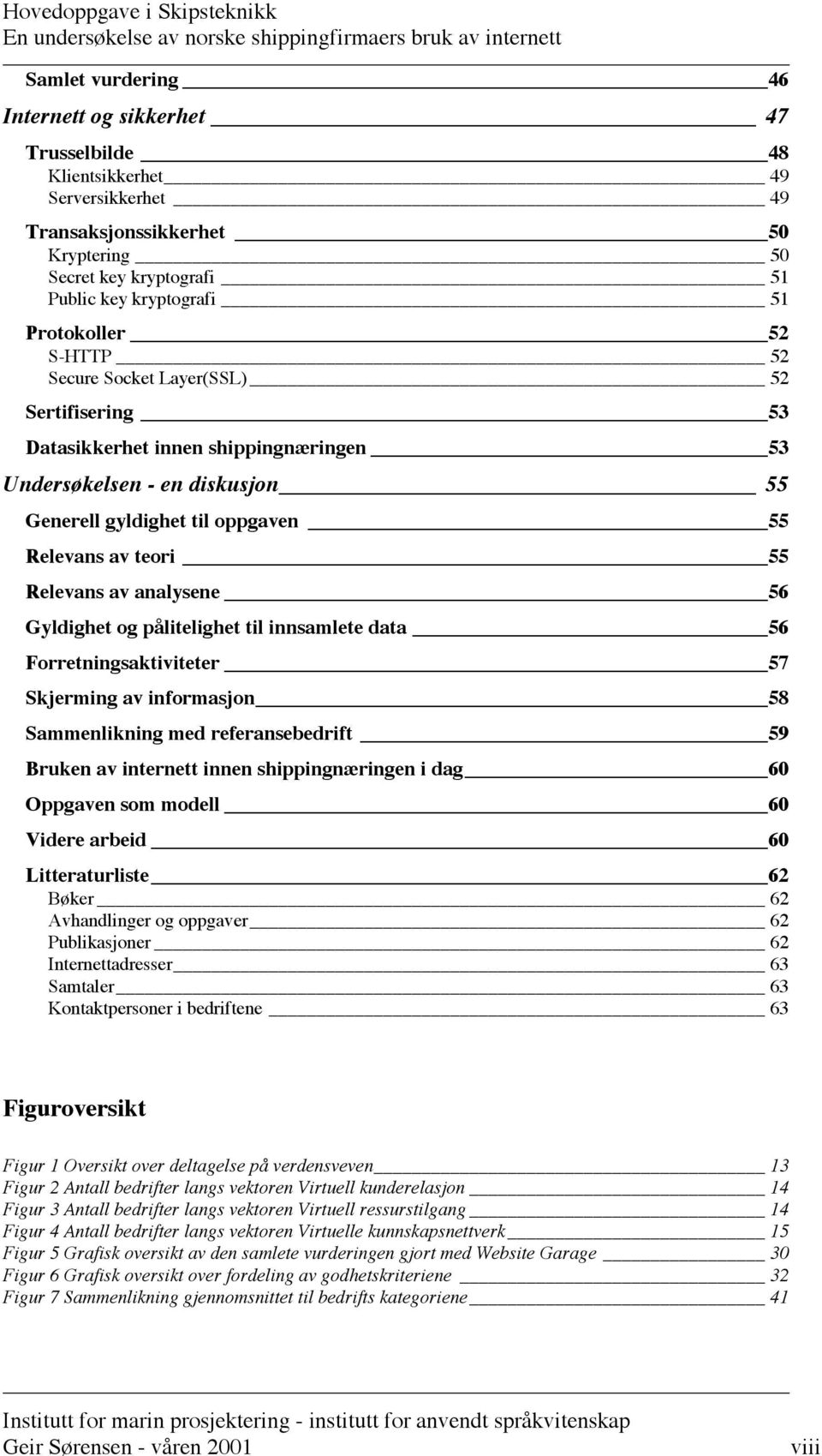 Relevans av analysene 56 Gyldighet og pålitelighet til innsamlete data 56 Forretningsaktiviteter 57 Skjerming av informasjon 58 Sammenlikning med referansebedrift 59 Bruken av internett innen