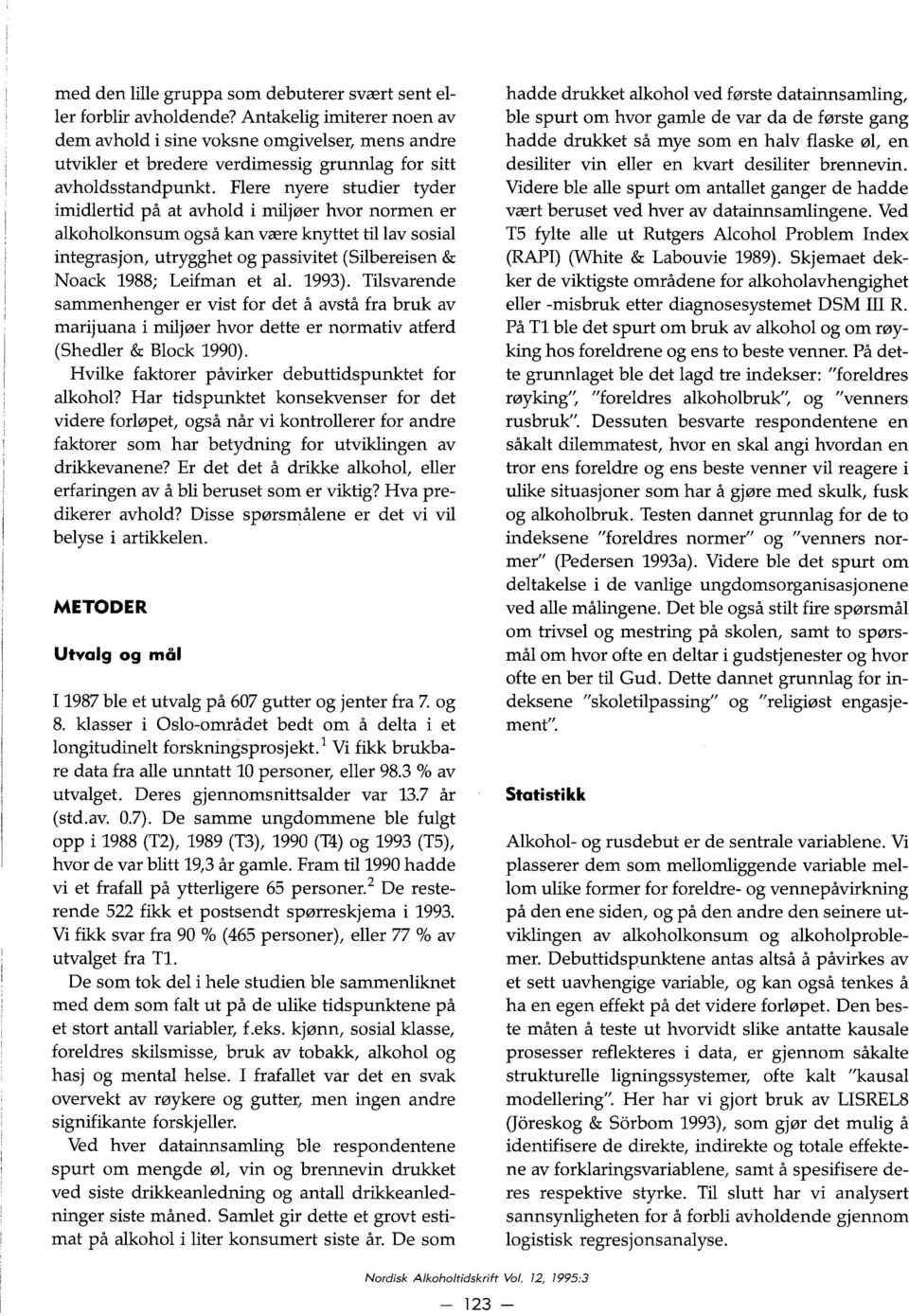 Flere nyere studier tyder imidlertid på at avhold i miljøer hvor normen er alkoholkonsum også kan være knyttet tillav sosial integrasjon, utrygghet og passivitet (Silbereisen & Noack 1988; Leifman et