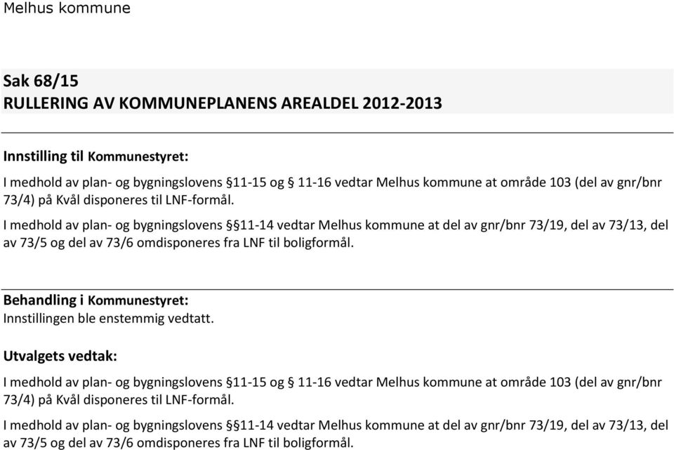 I medhold av plan- og bygningslovens 11-14 vedtar Melhus kommune at del av gnr/bnr 73/19, del av 73/13, del av 73/5 og del av 73/6 omdisponeres fra LNF til boligformål.