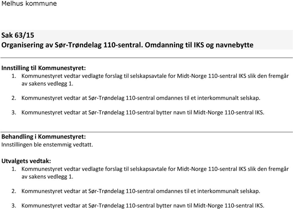 Kommunestyret vedtar at Sør-Trøndelag 110-sentral omdannes til et interkommunalt selskap. 3. Kommunestyret vedtar at Sør-Trøndelag 110-sentral bytter navn til Midt-Norge 110-sentral IKS.