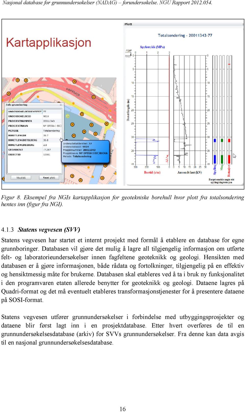 Databasen vil gjøre det mulig å lagre all tilgjengelig informasjon om utførte felt- og laboratorieundersøkelser innen fagfeltene geoteknikk og geologi.