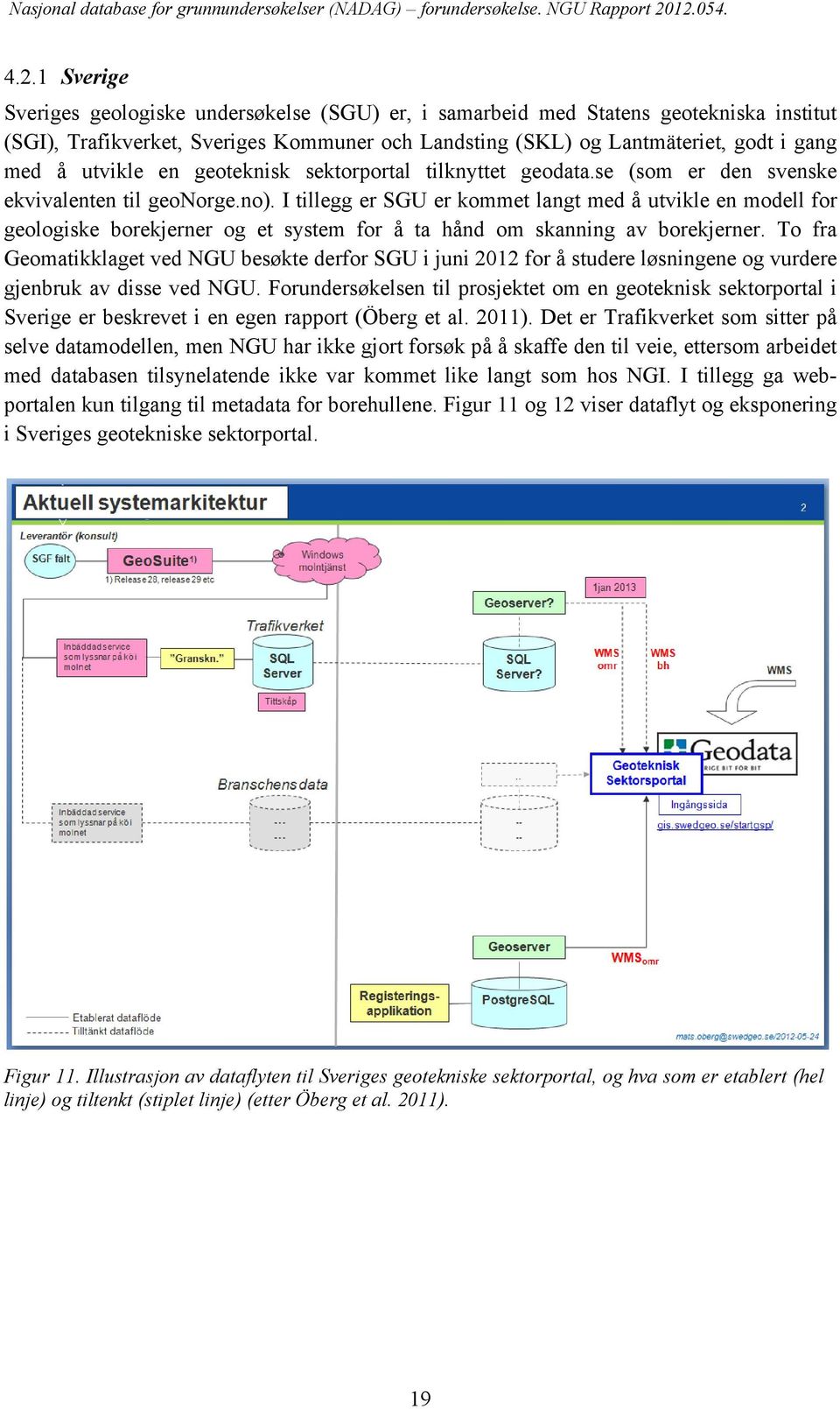 I tillegg er SGU er kommet langt med å utvikle en modell for geologiske borekjerner og et system for å ta hånd om skanning av borekjerner.