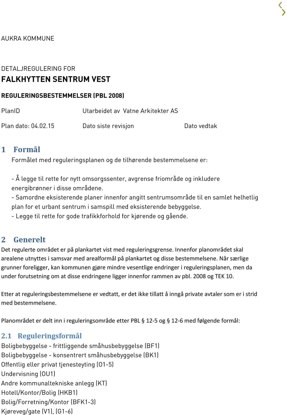 i disse områdene. - Samordne eksisterende planer innenfor angitt sentrumsområde til en samlet helhetlig plan for et urbant sentrum i samspill med eksisterende bebyggelse.