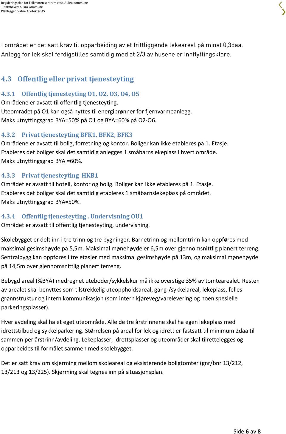 Uteområdet på O1 kan også nyttes til energibrønner for fjernvarmeanlegg. Maks utnyttingsgrad BYA=50% på O1 og BYA=60% på O2- O6. 4.3.