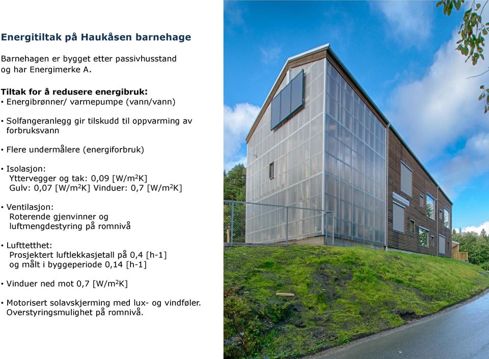 (energiforbruk) Isolasjon: Yttervegger og tak: 0,09 [W/m 2 K] Gulv: 0,07 [W/m 2 K] Vinduer: 0,7 [W/m 2 K] Ventilasjon: Roterende gjenvinner og