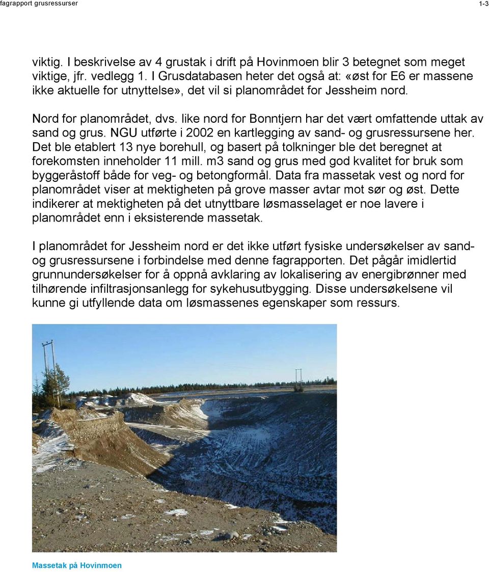 like nord for Bonntjern har det vært omfattende uttak av sand og grus. NGU utførte i 2002 en kartlegging av sand- og grusressursene her.