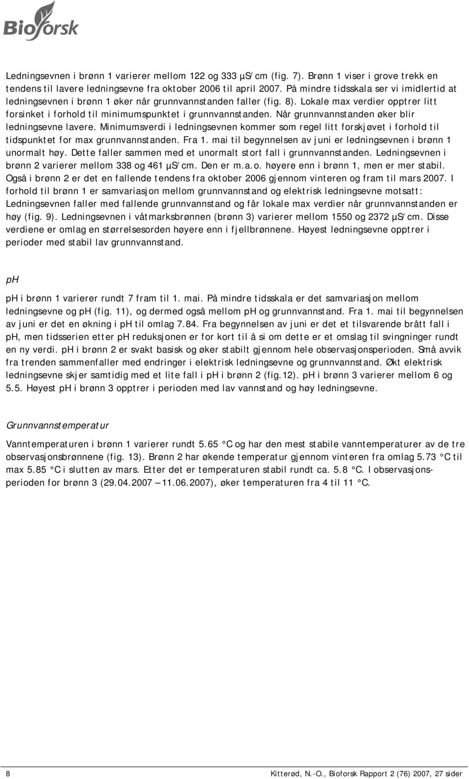 Når grunnvannstanden øker blir ledningsevne lavere. Minimumsverdi i ledningsevnen kommer som regel litt forskjøvet i forhold til tidspunktet for max grunnvannstanden. Fra 1.