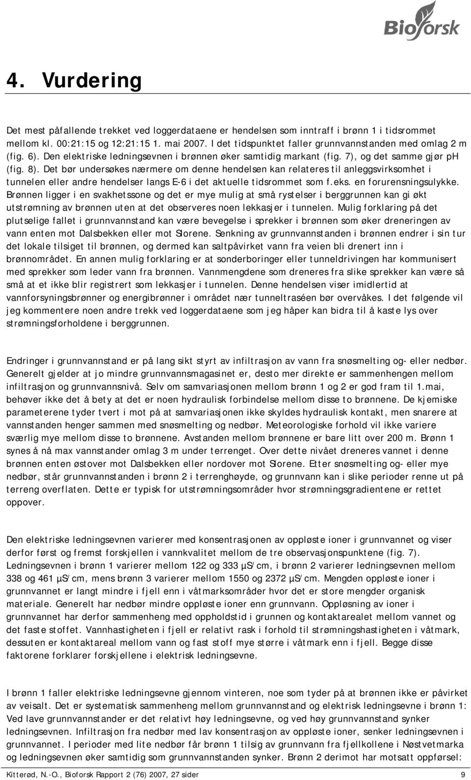 Det bør undersøkes nærmere om denne hendelsen kan relateres til anleggsvirksomhet i tunnelen eller andre hendelser langs E-6 i det aktuelle tidsrommet som f.eks. en forurensningsulykke.